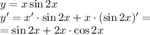 y= x \sin 2x \\ &#10;y' = x' \cdot \sin 2x+ x \cdot (\sin 2x)'= \\ = \sin 2x + 2x \cdot \cos 2x