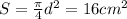 S= \frac{ \pi }{4}d^{2}=16cm^{2}