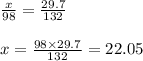 \frac{x}{98} = \frac{29.7}{132} \\ \\ x= \frac{98 \times 29.7}{132} = 22.05 \: \\ \\