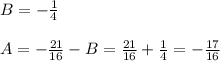 B=-\frac{1}{4} \\ \\ A=-\frac{21}{16}-B=\frac{21}{16}+\frac{1}{4}=-\frac{17}{16}