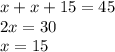 x + x + 15 = 45 \\ 2x = 30 \\ x = 15