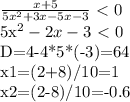 \frac{x+5}{5x^2+3x-5x-3}\ \textless \ 0&#10;&#10;5x^2-2x-3\ \textless \ 0&#10;&#10;D=4-4*5*(-3)=64&#10;&#10;x1=(2+8)/10=1&#10;&#10;x2=(2-8)/10=-0.6&#10;&#10;&#10;