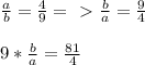 \frac{a}{b} = \frac{4}{9} =\ \textgreater \ \frac{b}{a} = \frac{9}{4} \\\\
 9*\frac{b}{a} = \frac{81}{4}