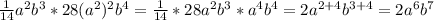 \frac{1}{14} a^{2} b^{3}*28( a^{2} ) ^{2} b^{4}= \frac{1}{14}*28 a^{2} b^{3}* a^{4} b^{4}=2 a^{2+4} b^{3+4}=2 a^{6} b^{7}