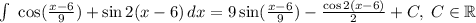 \int\ {\cos( \frac{x-6}{9})+\sin2(x-6) } \, dx=9 \sin( \frac{x-6}{9})- \frac{\cos2(x-6)}{2}+C,\;C \in \mathbb{R}