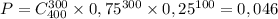 P=C_{400}^{300}\times0,75^{300}\times0,25^{100}=0,046