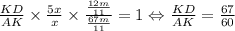 \frac{KD}{AK}\times \frac{5x}{x} \times \frac{ \frac{12m}{11} }{ \frac{67m}{11} }=1 \Leftrightarrow \frac{KD}{AK}= \frac{67}{60}