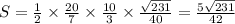 S=\frac{1}{2}\times \frac{20}{7}\times \frac{10}{3}\times \frac{ \sqrt{231} }{40}= \frac{5 \sqrt{231}}{42}