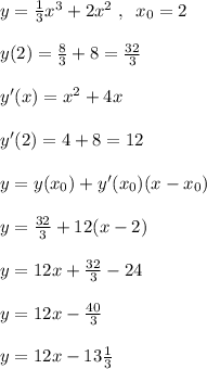 y=\frac{1}{3}x^3+2x^2\; ,\; \; x_0=2\\\\y(2)=\frac{8}{3}+8=\frac{32}{3} \\\\y'(x)=x^2+4x\\\\y'(2)=4+8=12\\\\y=y(x_0)+y'(x_0)(x-x_0)\\\\y=\frac{32}{3}+12(x-2)\\\\y=12x+\frac{32}{3}-24\\\\y=12x-\frac{40}{3}\\\\y=12x-13\frac{1}{3}