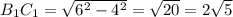 B_1C_1= \sqrt{6^2-4^2} = \sqrt{20} = 2\sqrt{5}