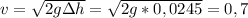 v=\sqrt{2g\Delta h} = \sqrt{2g*0,0245} =0,7