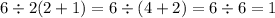 6 \div 2(2 + 1) = 6 \div (4 + 2) = 6 \div 6 = 1