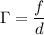 \Gamma = \dfrac{f}{d}