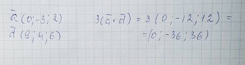 Решите 3（вектор а ×вектор d） a (0；-3；2) d(9；4；6)