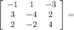 \left[\begin{array}{ccc}-1&1&-3\\3&-4&2\\2&-2&4\end{array}\right] =