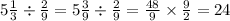 5 \frac{1}{3} \div \frac{2}{9} = 5 \frac{3}{9} \div \frac{2}{9} = \frac{48}{9} \times \frac{9}{2} = 24