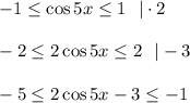 -1\leq \cos5x\leq 1~~|\cdot 2\\ \\ -2\leq 2\cos5x\leq 2~~|-3\\ \\ -5\leq 2\cos5x-3\leq -1