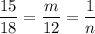 \displaystyle \frac{15}{18}=\frac{m}{12} =\frac{1}{n}