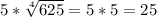 5*\sqrt[4]{625} =5*5=25