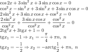 \cos2x+3\sin^2x+3\sin x\cos x=0 \\\ \cos^2x-\sin^2x+3\sin^2x+3\sin x\cos x=0 \\\ 2\sin^2x+3\sin x\cos x+\cos^2x=0 \\\ \dfrac{2\sin^2x}{\cos^2x}+\dfrac{3\sin x\cos x}{\cos^2x}+\dfrac{\cos^2x}{\cos^2x}=0 \\\ 2\mathrm{tg}^2x+3\mathrm{tg}x+1=0 \\\ \mathrm{tg}x_1=-1 \Rightarrow x_1=-\dfrac{\pi}{4}+\pi n, \ n\inZ \\\ \mathrm{tg}x_2=-\dfrac{1}{2} \Rightarrow x_2=-\mathrm{arctg}\dfrac{1}{2} +\pi n, \ n\inZ