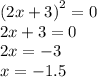 {(2x + 3)}^{2} = 0 \\ 2x + 3 = 0 \\ 2x = - 3 \\ x = - 1.5