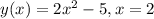 y(x)=2x^2-5, x=2\\