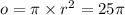 o = \pi \times r^2 = 25\pi