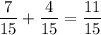 \dfrac{7}{15} + \dfrac{4}{15} = \dfrac{11}{15}