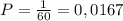 P=\frac{1}{60}=0,0167