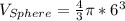 V_{Sphere}=\frac{4}{3}\pi*6^3