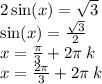 2 \sin(x) = \sqrt{3} \\ \sin(x ) = \frac{ \sqrt{3} }{2} \\ x = \frac{\pi}{3} + 2\pi \: k \: \\ x = \frac{2\pi}{3} + 2\pi \: k \: