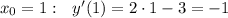 x_0=1:~~y'(1)=2\cdot 1-3=-1