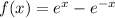 f(x)= e^x-e^{-x}