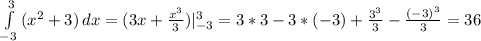 \int\limits^3_{-3} {(x^{2}+3)} \, dx = (3x + \frac{x^{3}}{3} )|_{-3}^{3} = 3*3 - 3*(-3) + \frac{3^{3}}{3} - \frac{(-3)^{3}}{3} = 36