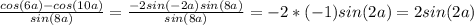 \frac{cos(6a)-cos(10a)}{sin(8a)} =\frac{-2sin(-2a)sin(8a)}{sin(8a)} =-2*(-1)sin(2a)=2sin(2a)