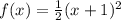 f(x)=\frac{1}{2} (x+1)^2