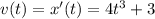 v(t)=x'(t)=4t^3+3