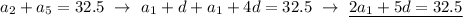 a_2+a_5 = 32.5 \ \to \ a_1+d+a_1+4d=32.5 \ \to \ \underline{2a_1+5d=32.5}