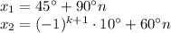 x_1=45а+90аn\\ x_2=(-1)^{k+1}\cdot10а+60аn