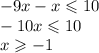 - 9x - x \leqslant 10 \\ - 10x \leqslant 10 \\ x \geqslant - 1