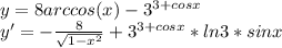 y = 8arccos(x) -3^{3+cosx}\\ y'=-\frac{8}{\sqrt{1-x^2}} +3^{3+cosx}*ln3*sinx