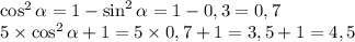 \cos^2\alpha=1-\sin^2\alpha=1-0,3=0,7\\5\times \cos^2\alpha+1=5\times0,7+1=3,5+1=4,5