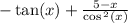 - \tan(x) + \frac{5 - x}{ \cos {}^{2} (x) }