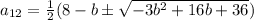 a_{12}= \frac{1}{2}(8 - b \pm \sqrt{- 3 b^2+ 16 b+36 })