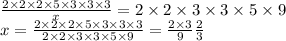 \frac{2 \times 2 \times 2 \times 5 \times 3 \times 3 \times 3}{x} = 2 \times 2 \times 3 \times 3 \times 5 \times 9 \\ x = \frac{2 \times 2 \times 2 \times 5 \times 3 \times 3 \times 3}{2 \times 2 \times 3 \times 3 \times 5 \times 9} = \frac{2 \times 3}{9} \frac{2}{3}