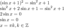 (\sin x+1)^2=\sin^2x+1\\ \sin^2x+2\sin x+1=\sin^2x+1\\ 2\sin x=0\\ \sin x=0\\ x=\pi k,k \in \mathbb{Z}