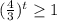 (\frac{4}{3})^t \geq 1