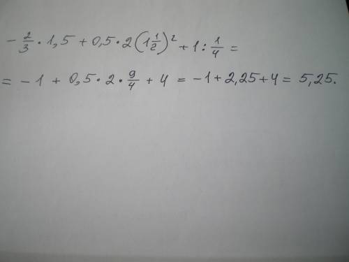 2/3 * 1,5-0,5 + 2*(1 целая 1/2 в квадрате) + 1 : 1/4=