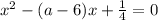 x^2 - (a - 6)x + \frac14 = 0