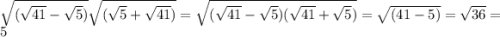 \sqrt{( \sqrt{41} - \sqrt{5}) } \sqrt{( \sqrt{5} + \sqrt{41}) } = \sqrt{( \sqrt{41} - \sqrt{5} )( \sqrt{41} + \sqrt{5} )} = \sqrt{(41 - 5)} = \sqrt{36} = 5